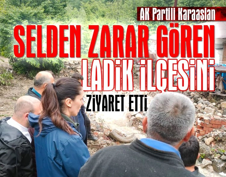 AK Parti'li Karaaslan, selden zarar gören Ladik ilçesini ziyaret etti Görseli