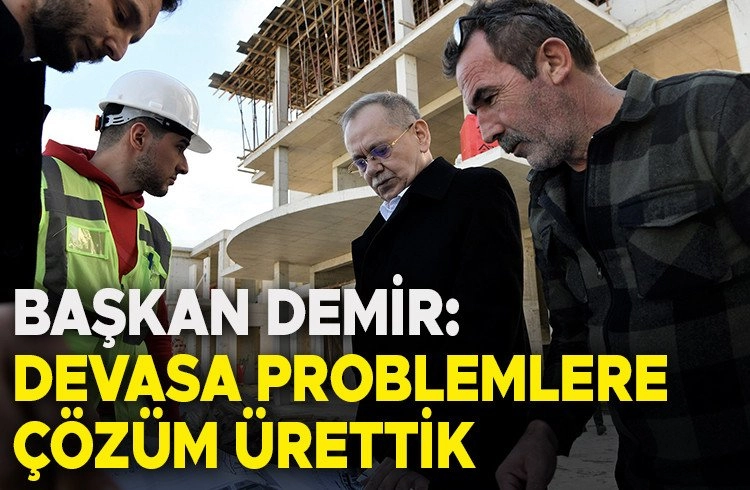 Başkan Demir: ‘Devasa problemlere çözüm ürettik’ Görseli