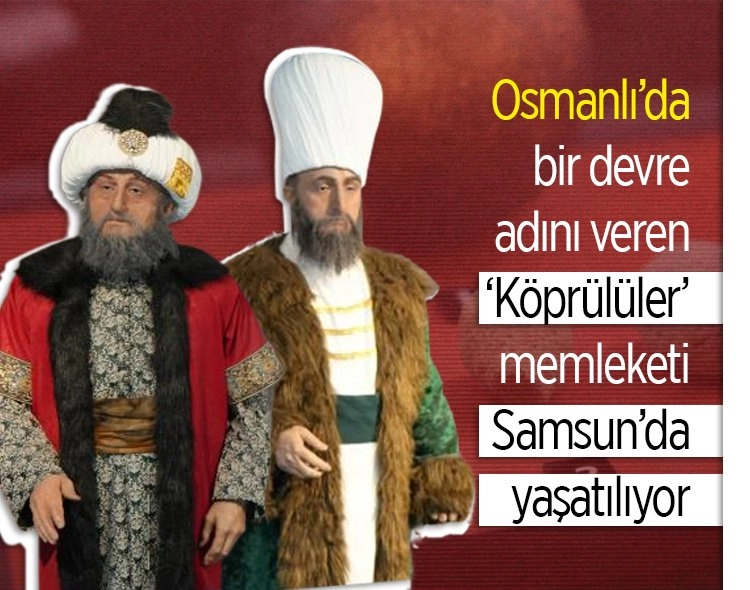 Osmanlı’da bir devre adını veren ‘Köprülüler’ memleketi Samsun’da yaşatılıyor Görseli