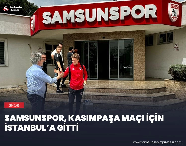 Samsunspor Kasımpaşa maçı için İstanbul'a gitti Görseli